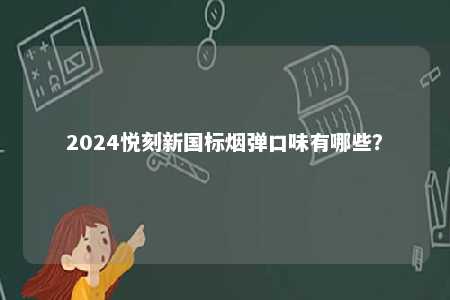 2024悦刻新国标烟弹口味有哪些？ 